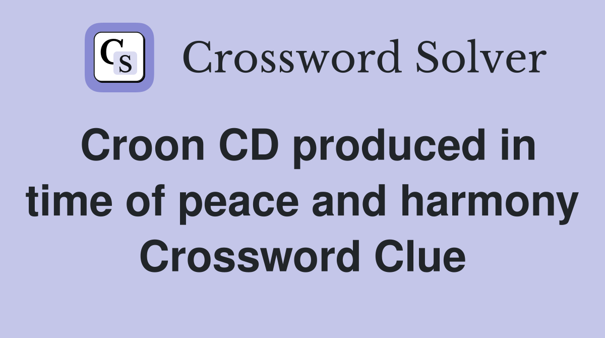 Croon CD produced in time of peace and harmony Crossword Clue