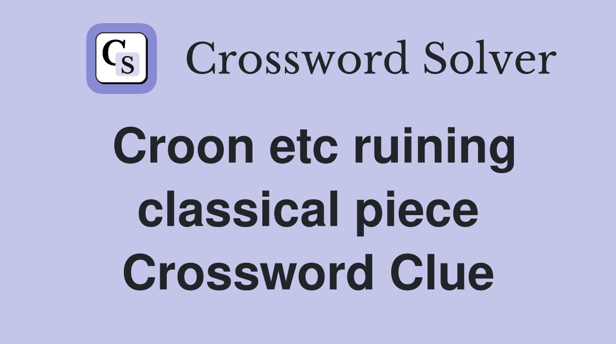 Croon etc ruining classical piece Crossword Clue