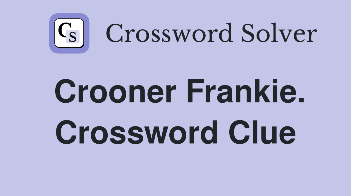 Crooner Frankie. Crossword Clue