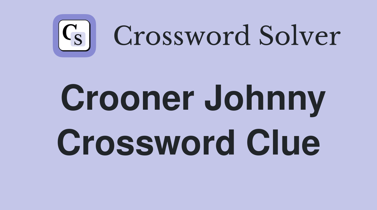 Crooner Johnny Crossword Clue