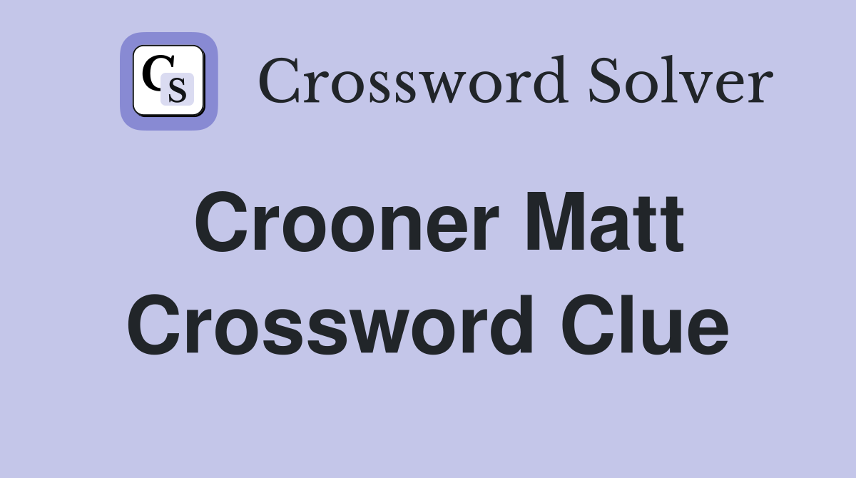 Crooner Matt Crossword Clue