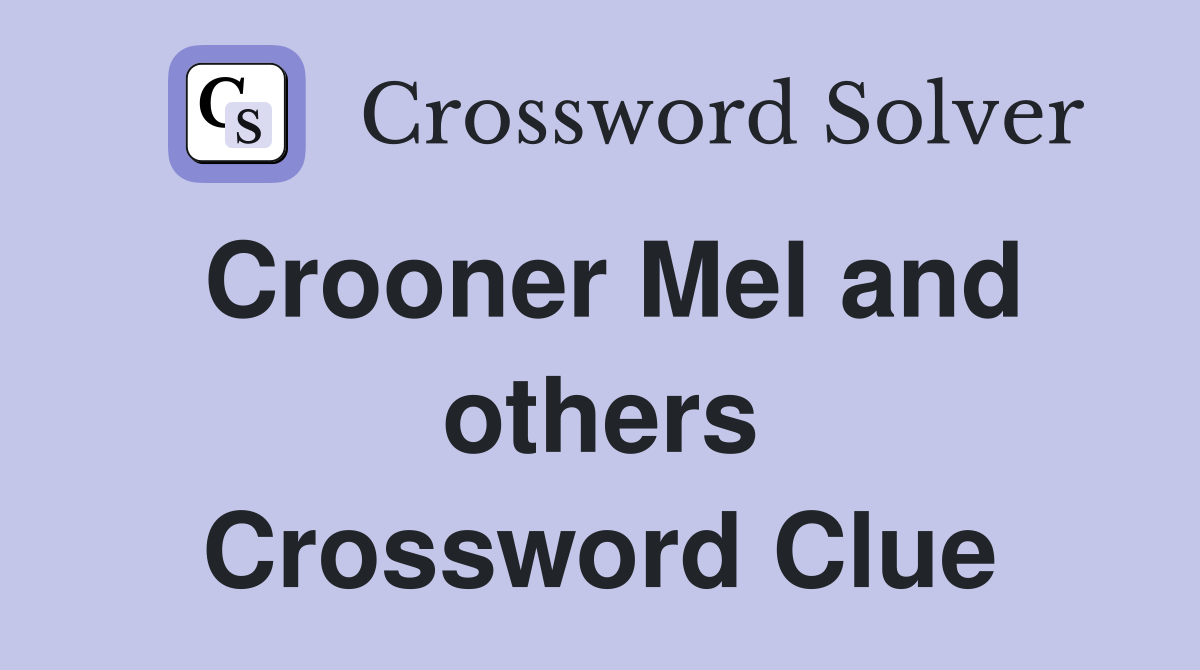 Crooner Mel and others Crossword Clue