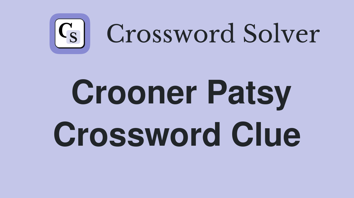 Crooner Patsy Crossword Clue