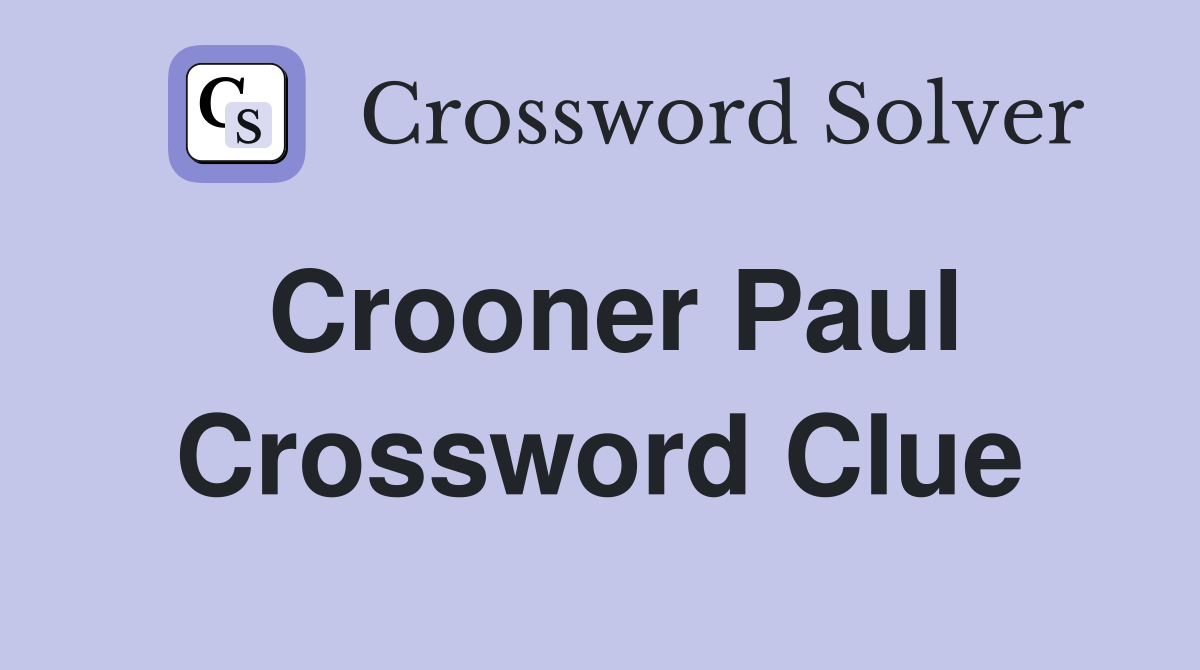 Crooner Paul Crossword Clue