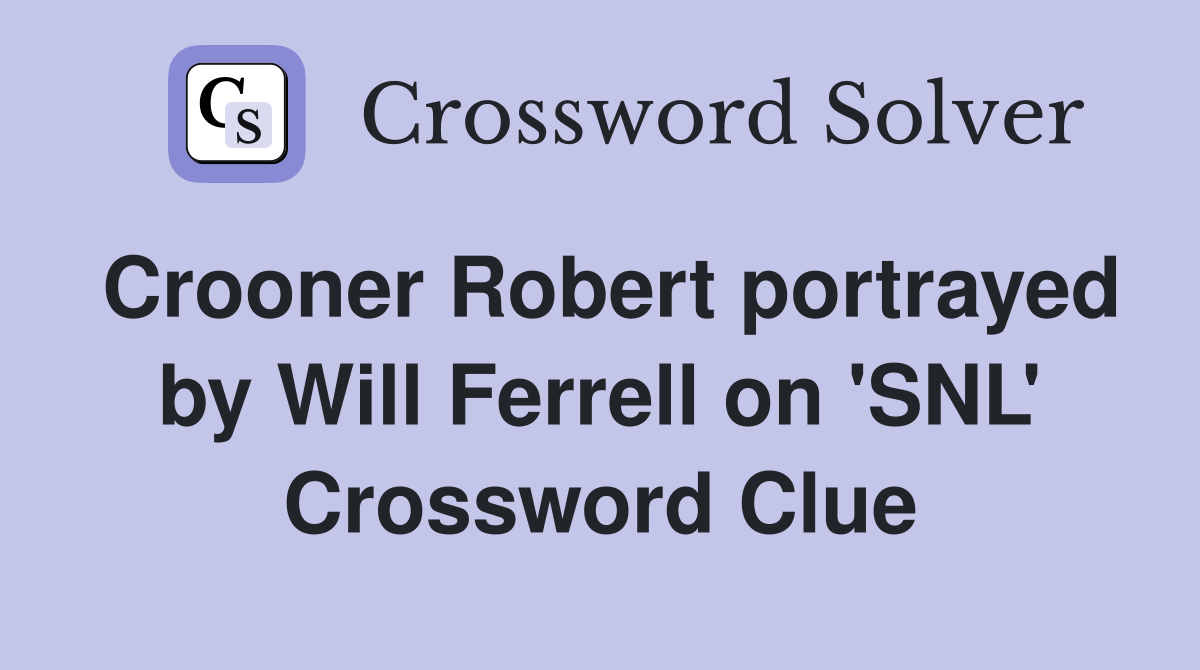 Crooner Robert portrayed by Will Ferrell on 'SNL' Crossword Clue