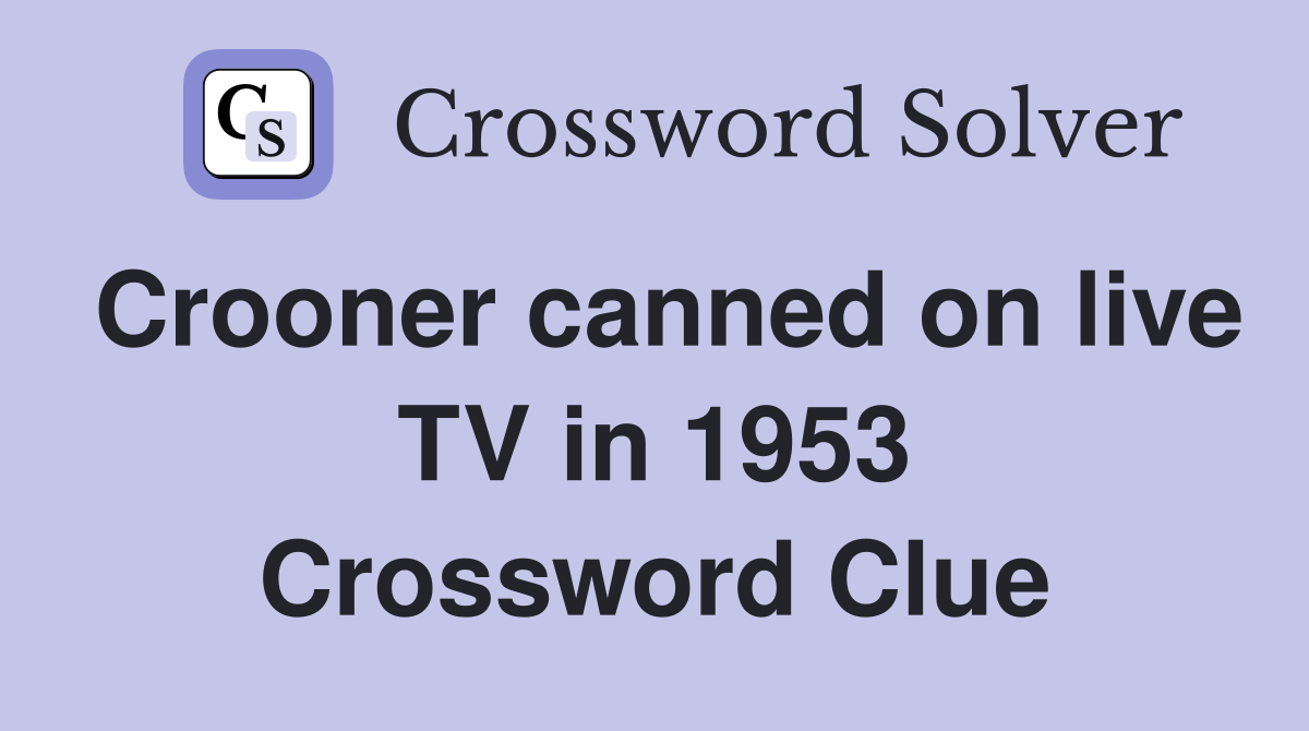 Crooner canned on live TV in 1953 Crossword Clue