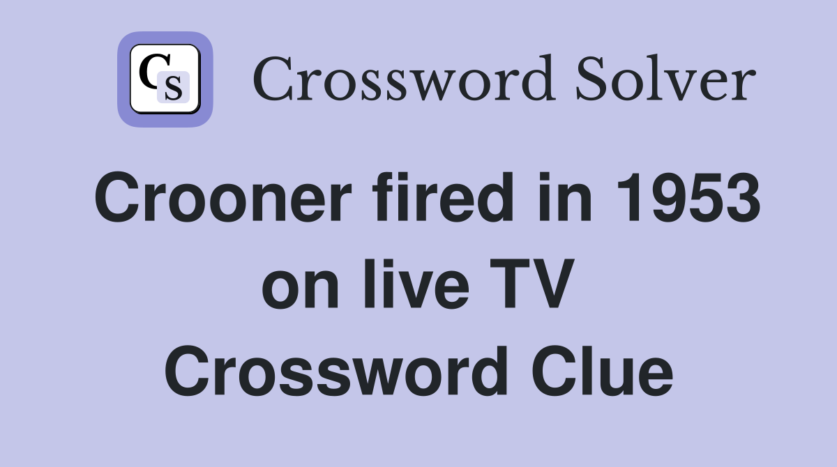 Crooner fired in 1953 on live TV Crossword Clue