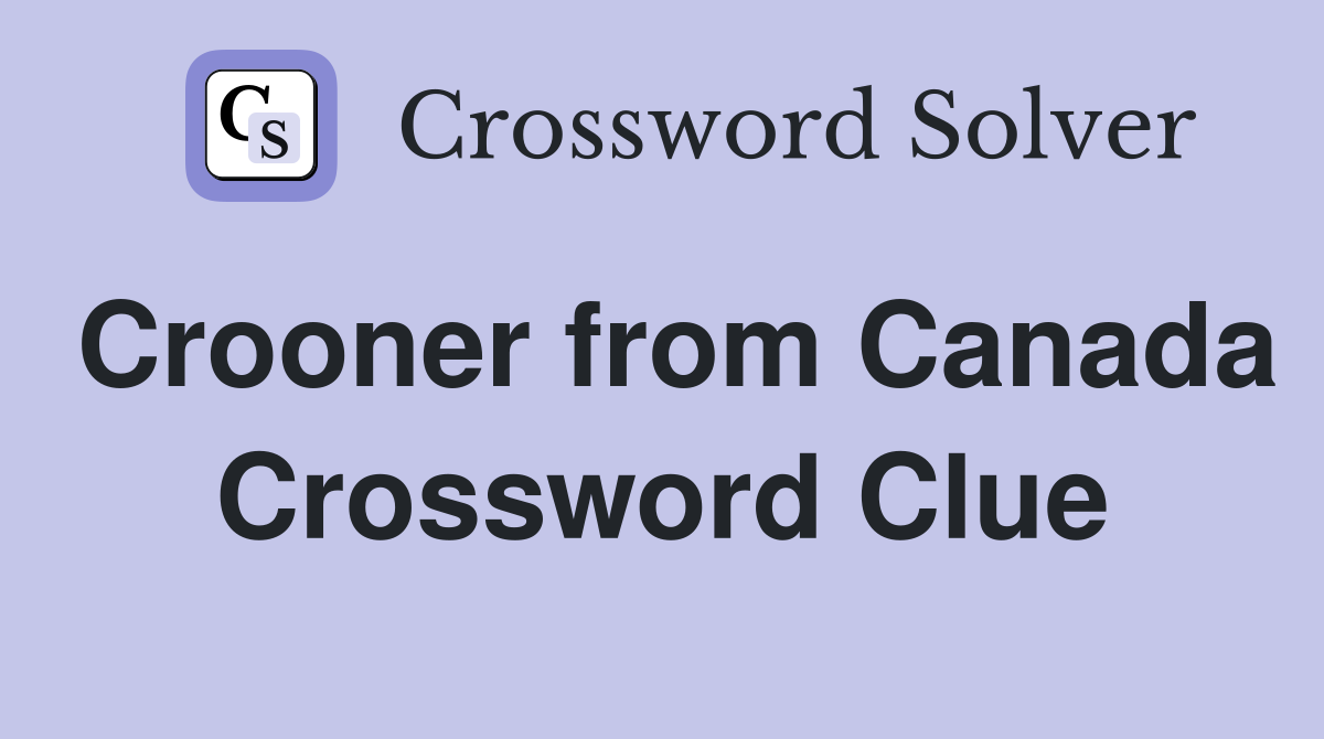 Crooner from Canada Crossword Clue
