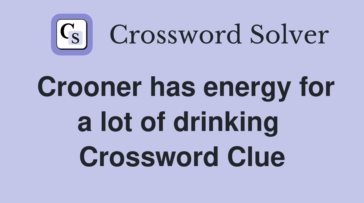 Crooner has energy for a lot of drinking  Crossword Clue