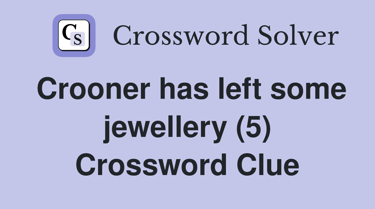 Crooner has left some jewellery (5) Crossword Clue