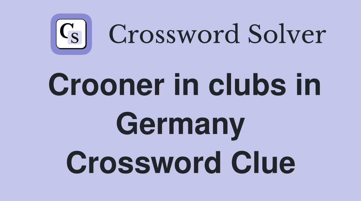 Crooner in clubs in Germany Crossword Clue