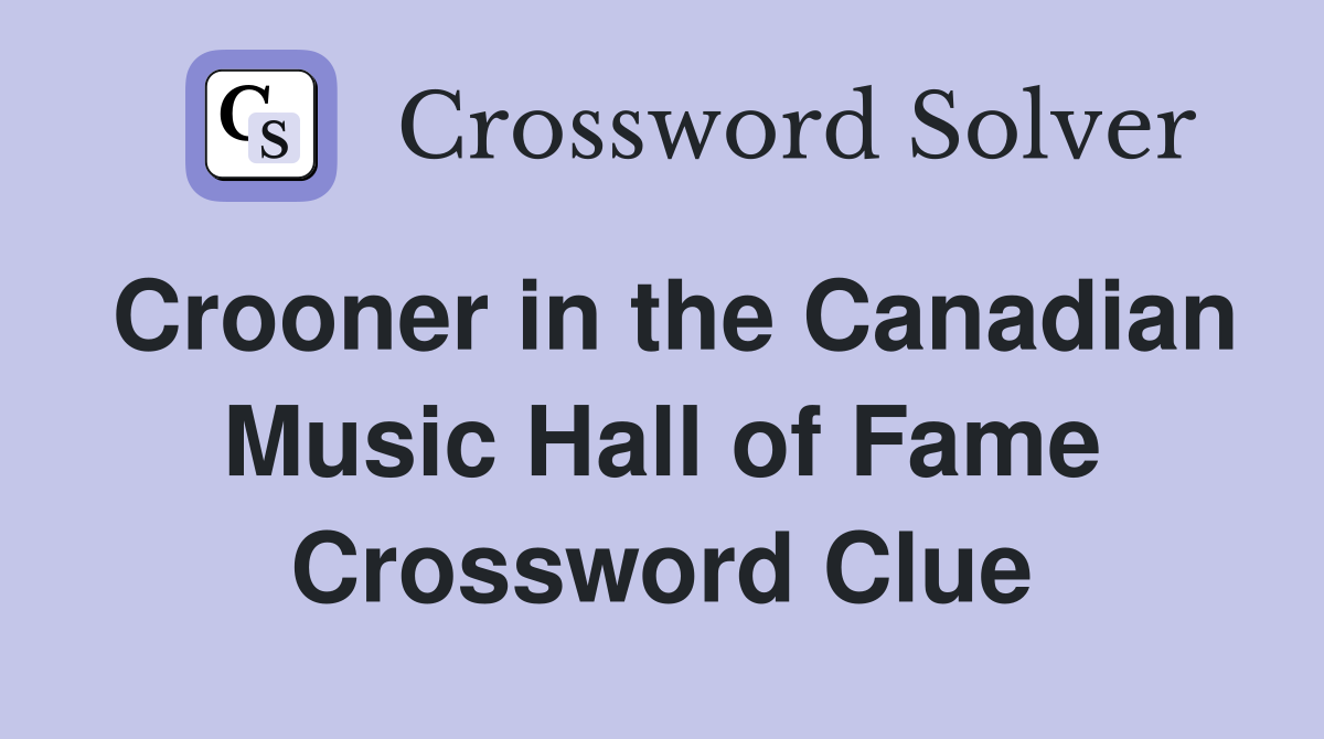 Crooner in the Canadian Music Hall of Fame Crossword Clue