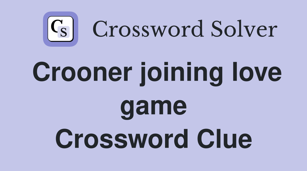 Crooner joining love game Crossword Clue