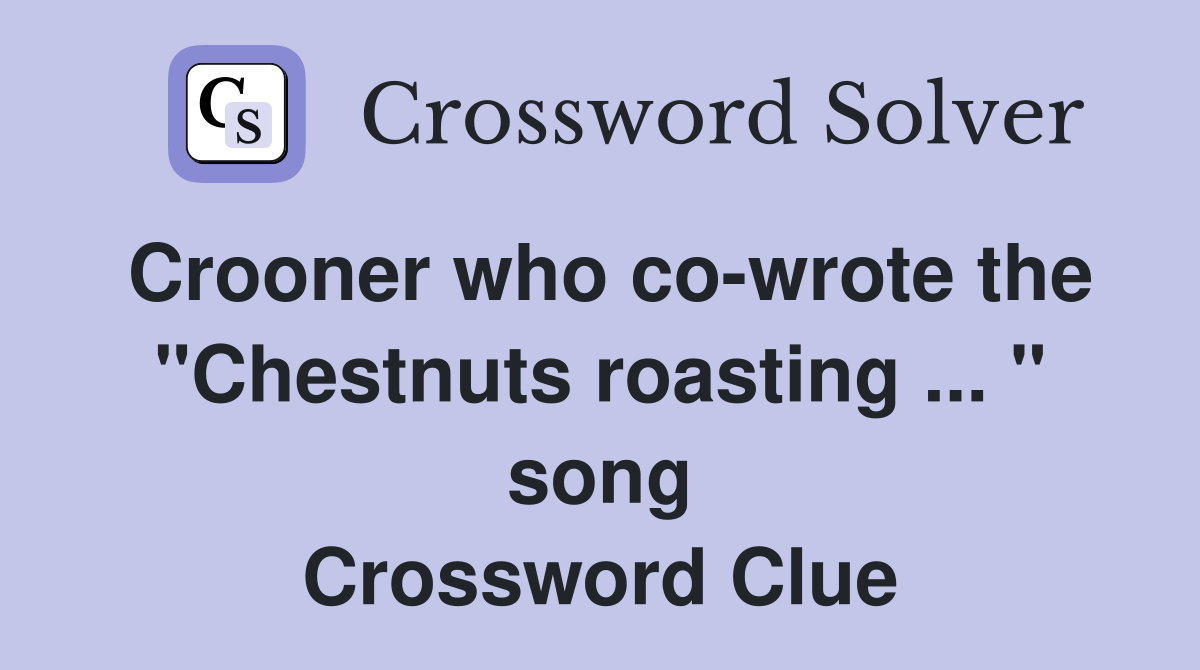 Crooner who co-wrote the "Chestnuts roasting ... " song Crossword Clue
