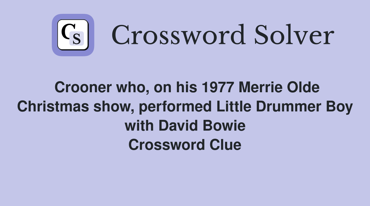 Crooner who, on his 1977 Merrie Olde Christmas show, performed Little Drummer Boy with David Bowie Crossword Clue