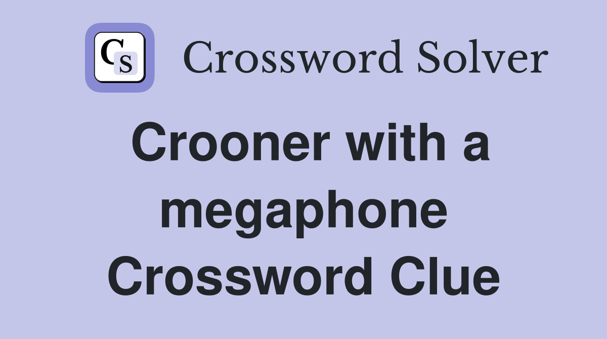 Crooner with a megaphone Crossword Clue