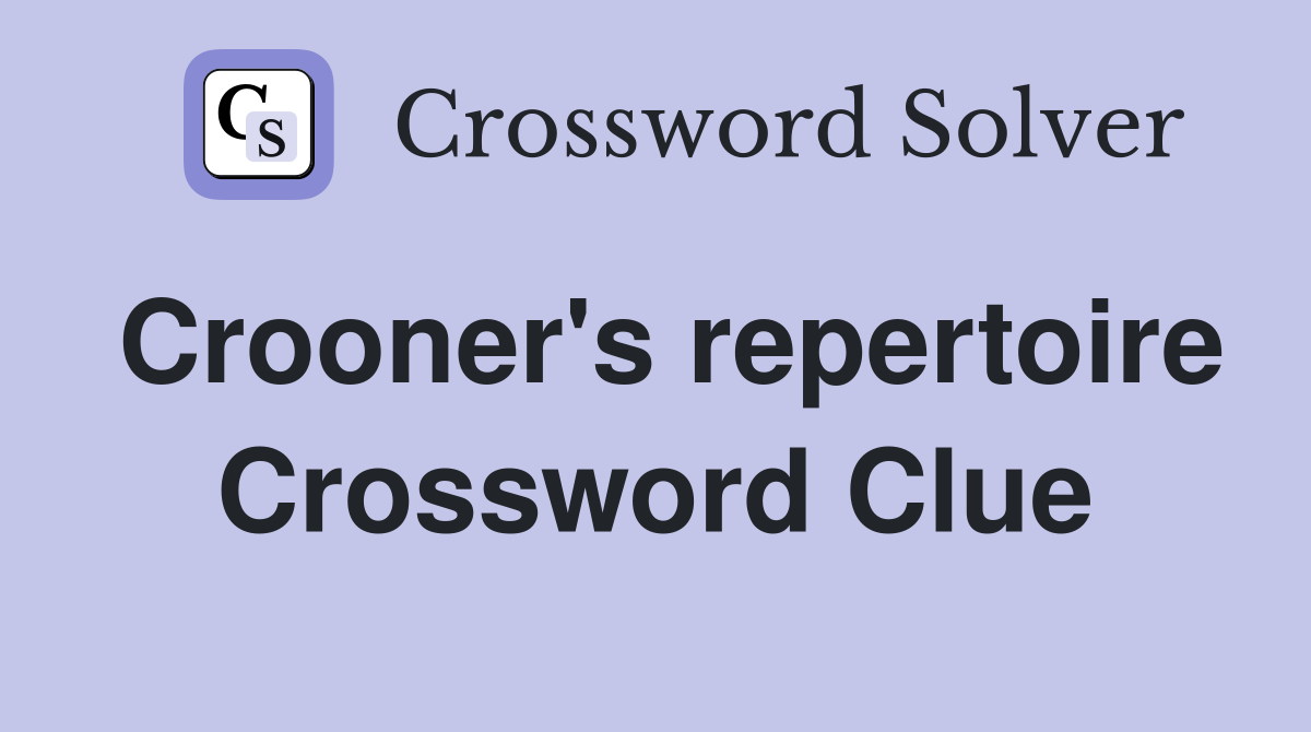Crooner's repertoire Crossword Clue