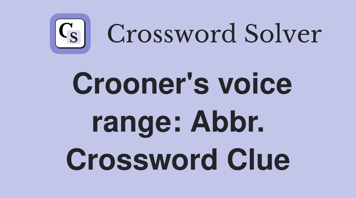 Crooner's voice range: Abbr. Crossword Clue