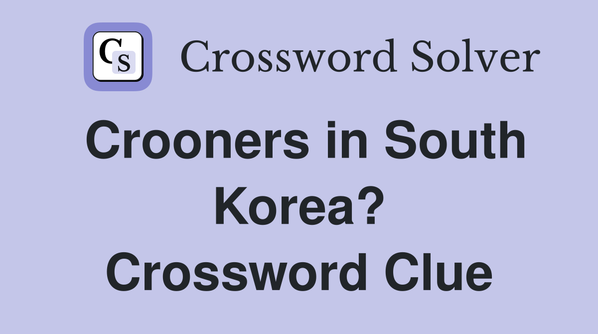Crooners in South Korea? Crossword Clue