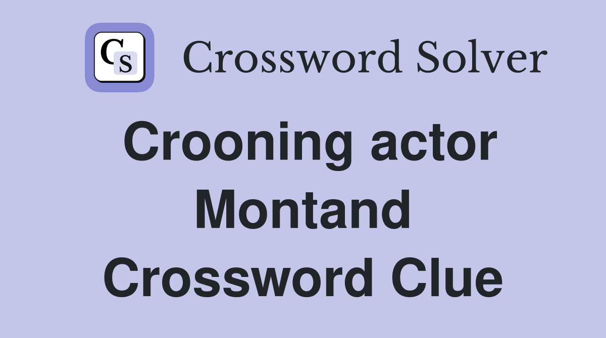 Crooning actor Montand Crossword Clue