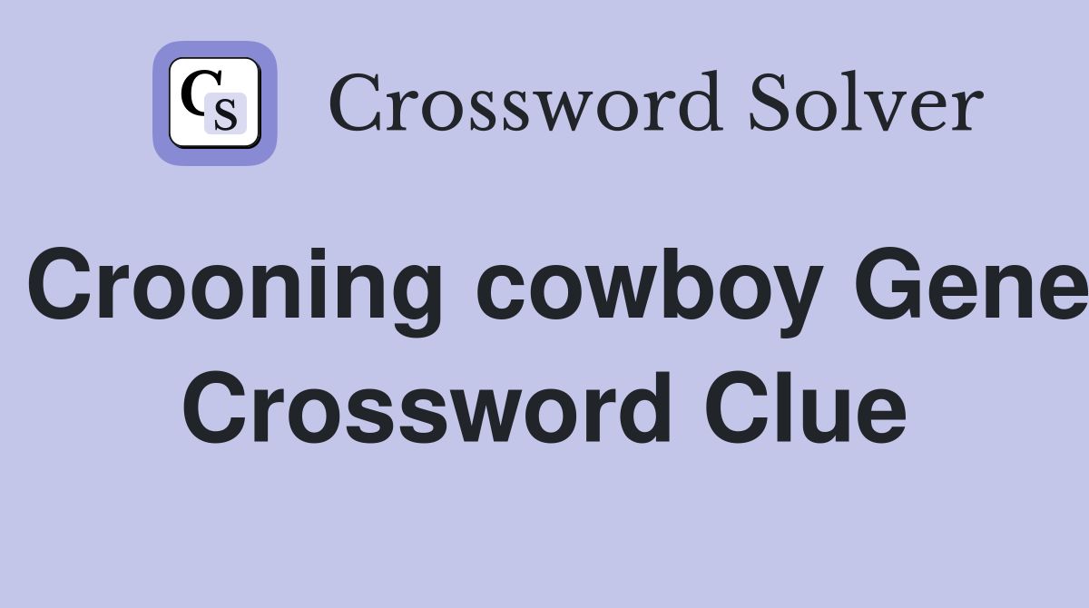 Crooning cowboy Gene Crossword Clue