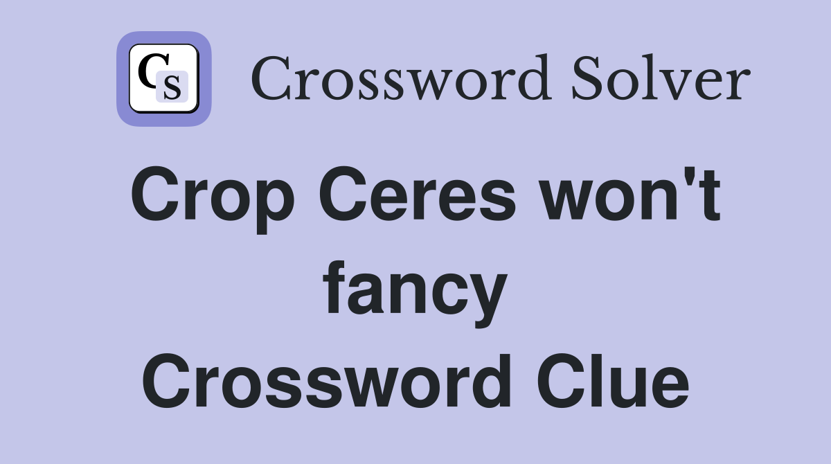 Crop Ceres won't fancy Crossword Clue
