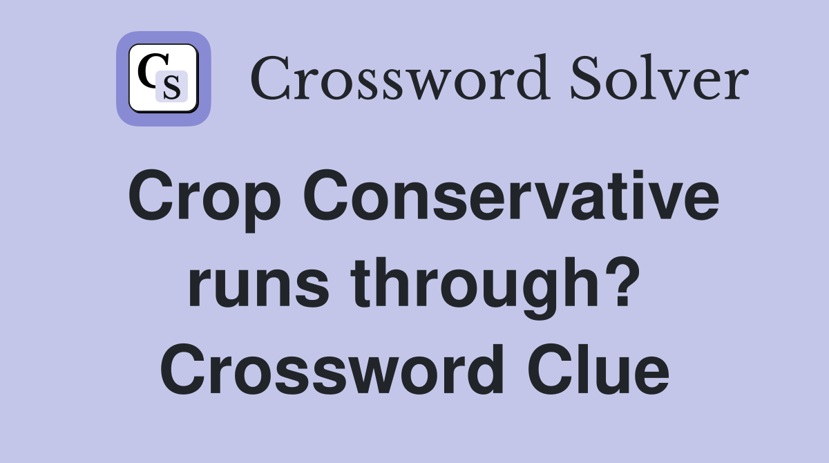 Crop Conservative runs through? Crossword Clue