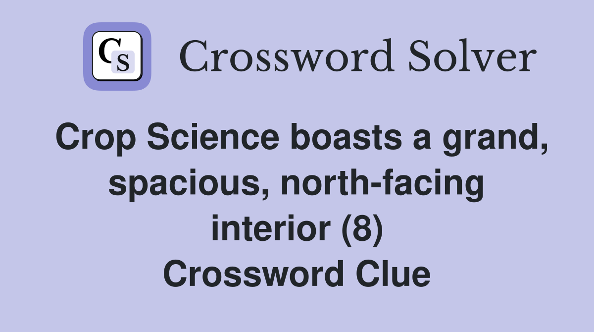 Crop Science boasts a grand, spacious, north-facing interior (8) Crossword Clue