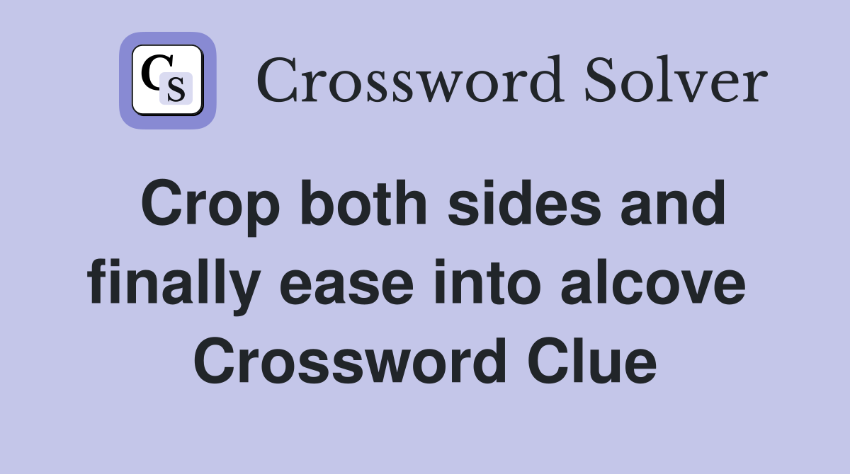 Crop both sides and finally ease into alcove  Crossword Clue