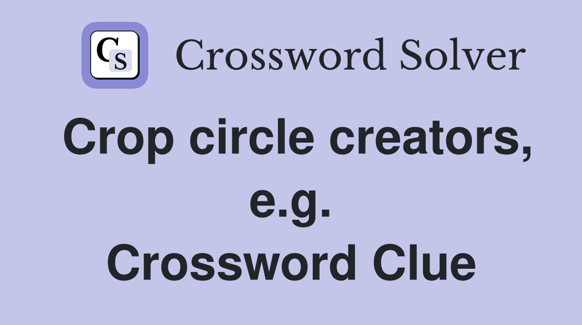 Crop circle creators, e.g. Crossword Clue