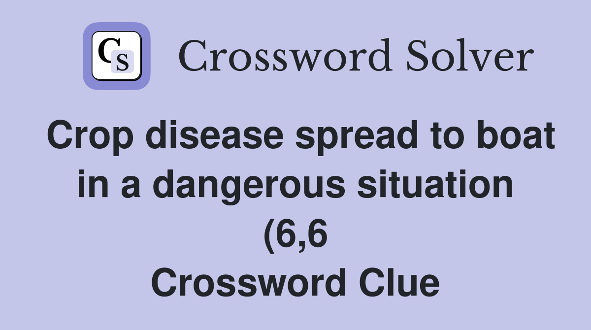 Crop disease spread to boat in a dangerous situation (6 6) Crossword Crop disease spread to boat in a dangerous situation (6 6) Crossword