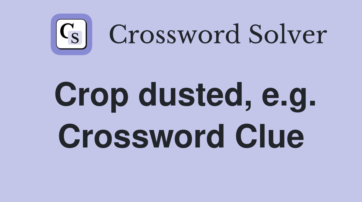 Crop dusted, e.g. Crossword Clue