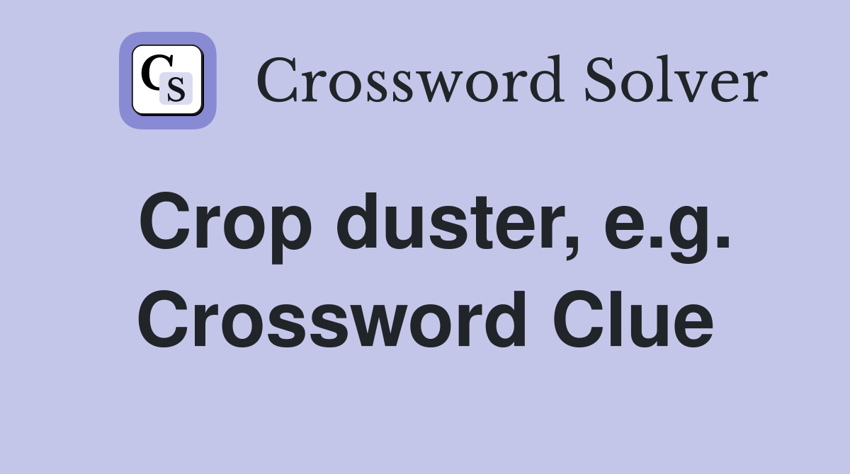 Crop duster, e.g. Crossword Clue