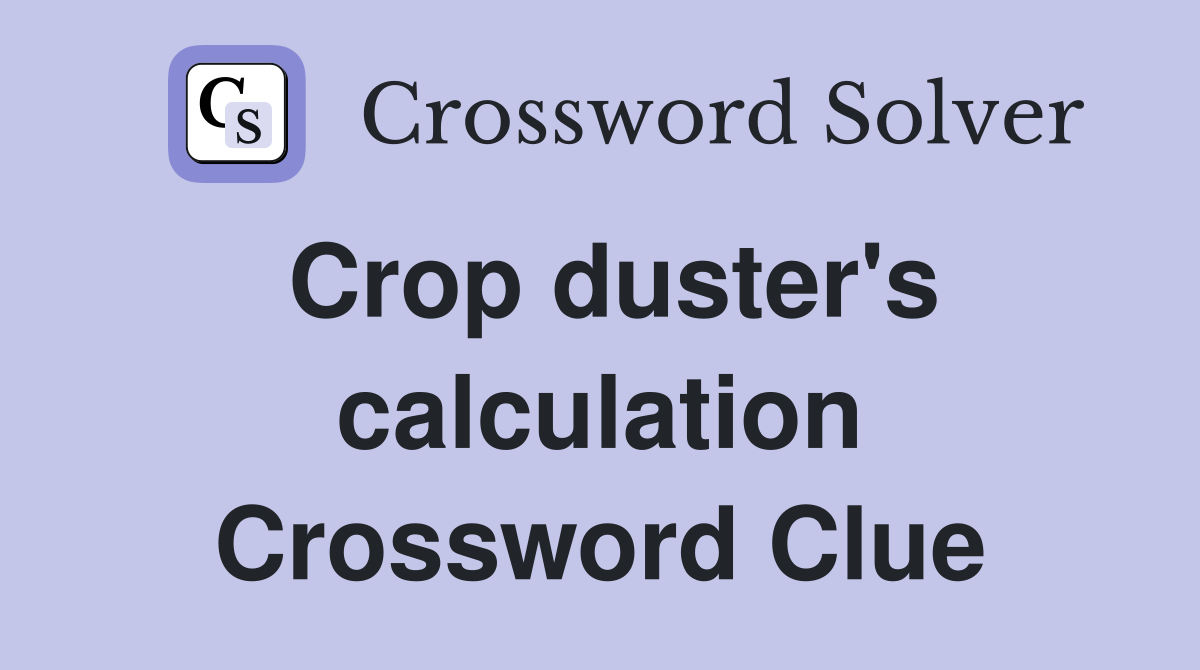 Crop duster's calculation Crossword Clue