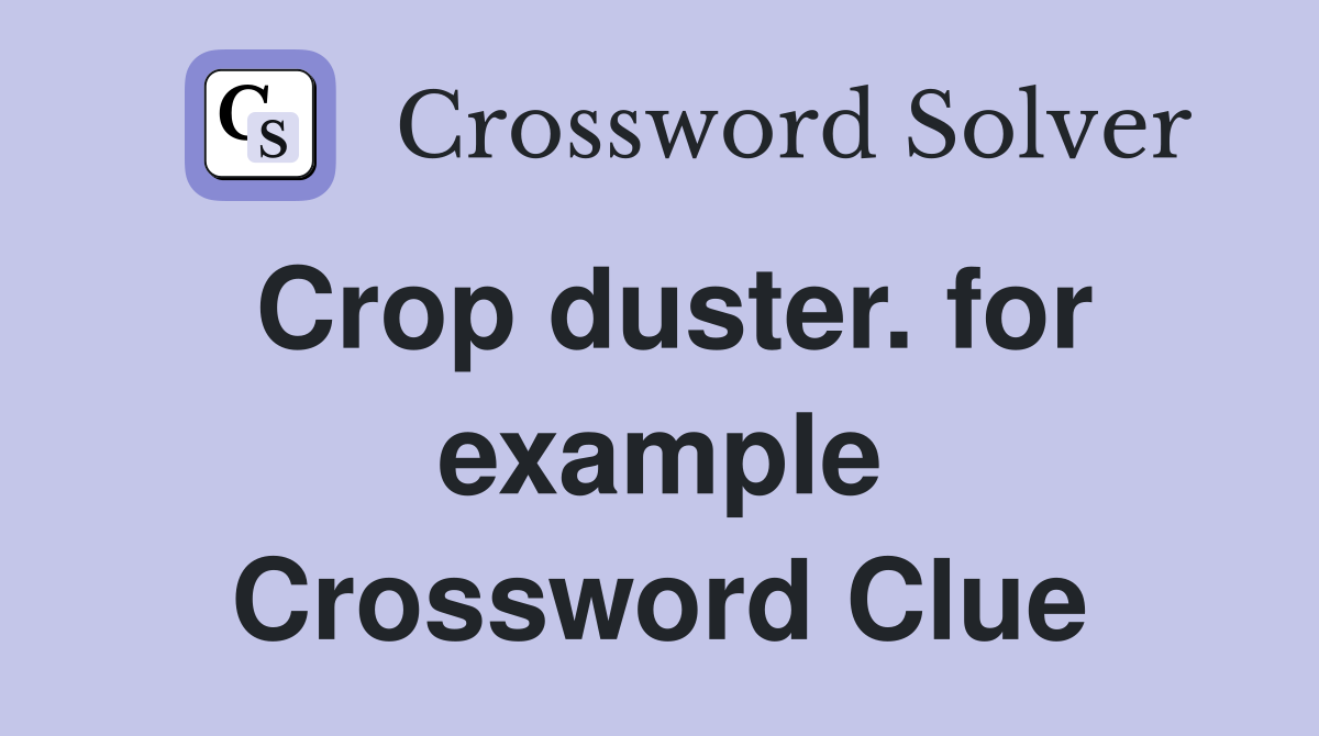 Crop duster. for example Crossword Clue