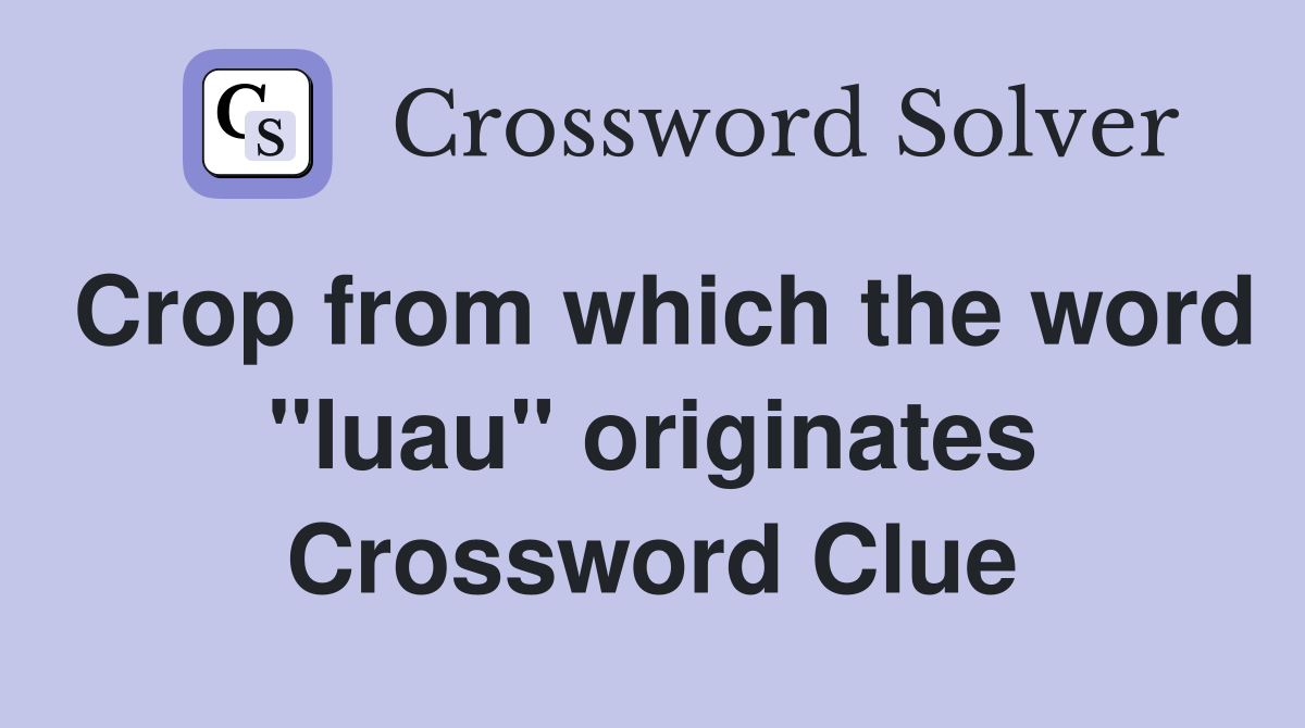 Crop from which the word "luau" originates Crossword Clue