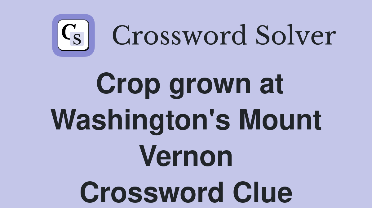 Crop grown at Washington's Mount Vernon Crossword Clue