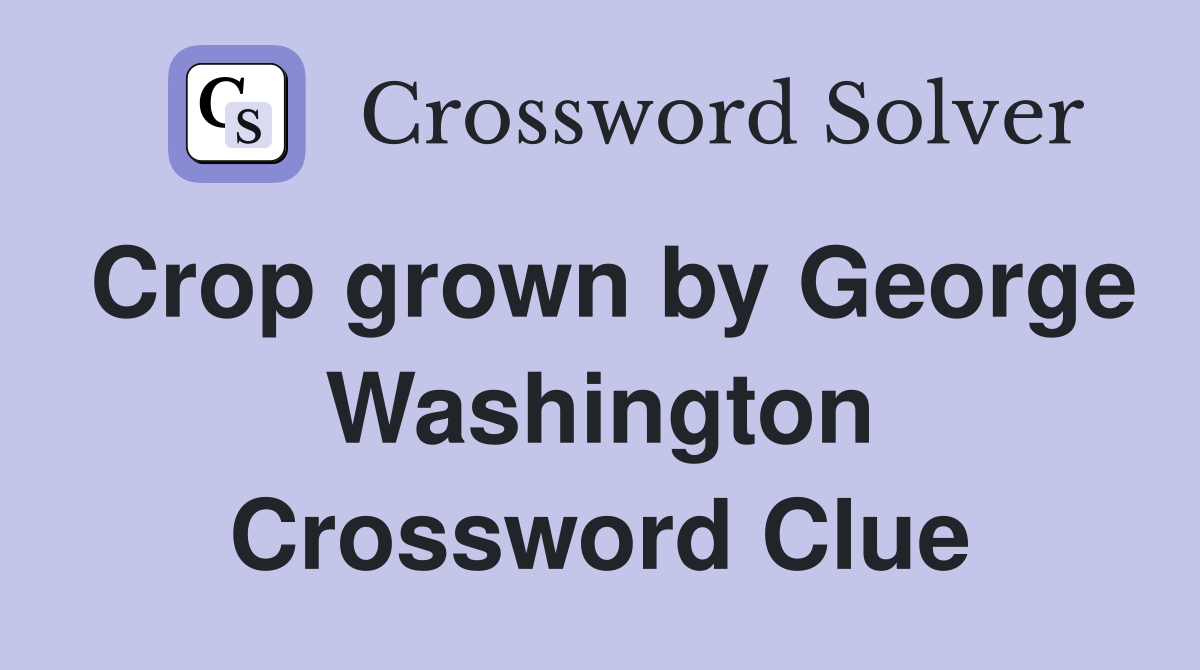Crop grown by George Washington Crossword Clue