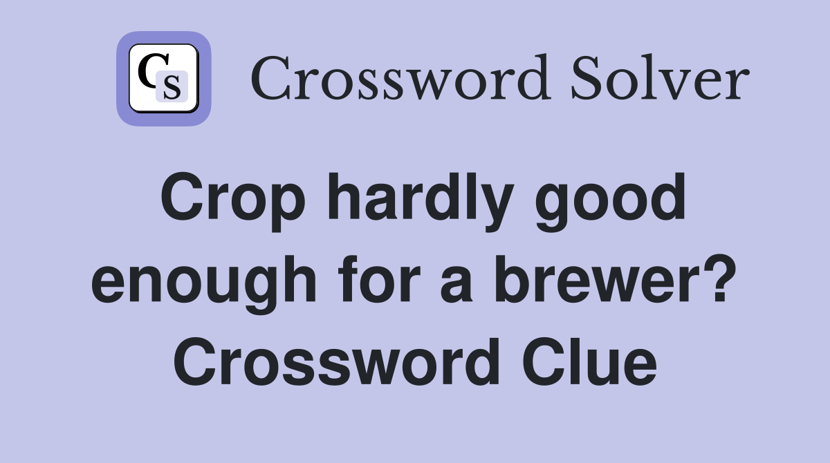Crop hardly good enough for a brewer? Crossword Clue