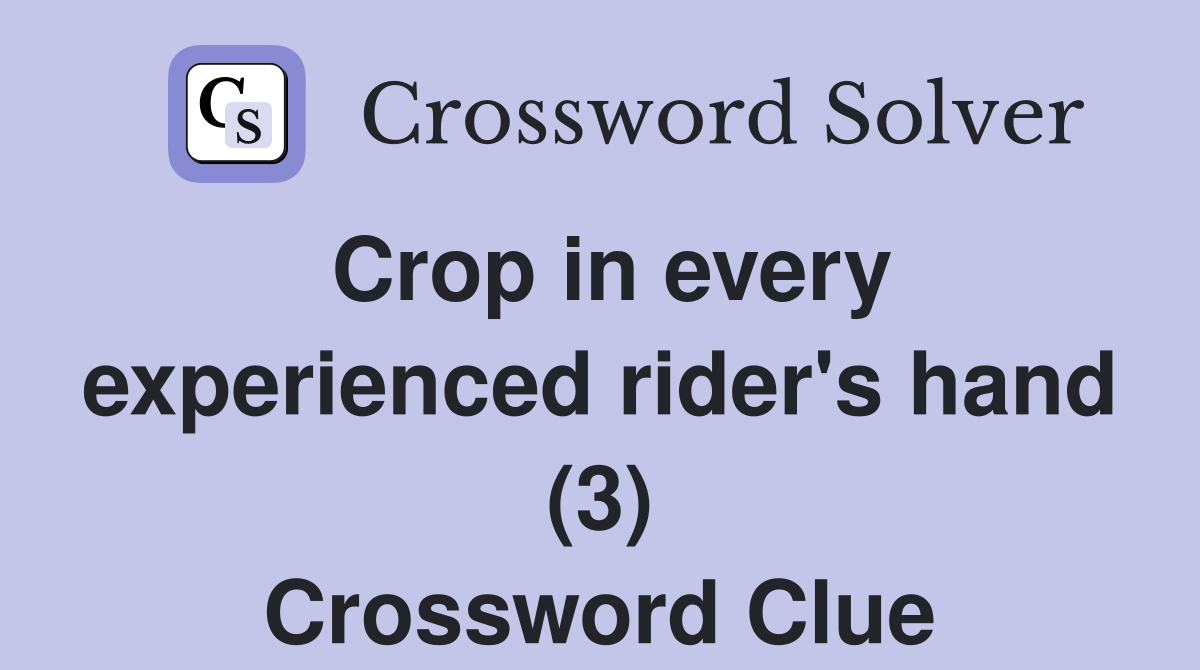 Crop in every experienced rider's hand (3) Crossword Clue