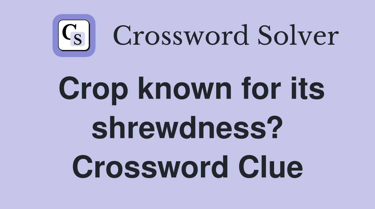 Crop known for its shrewdness? Crossword Clue