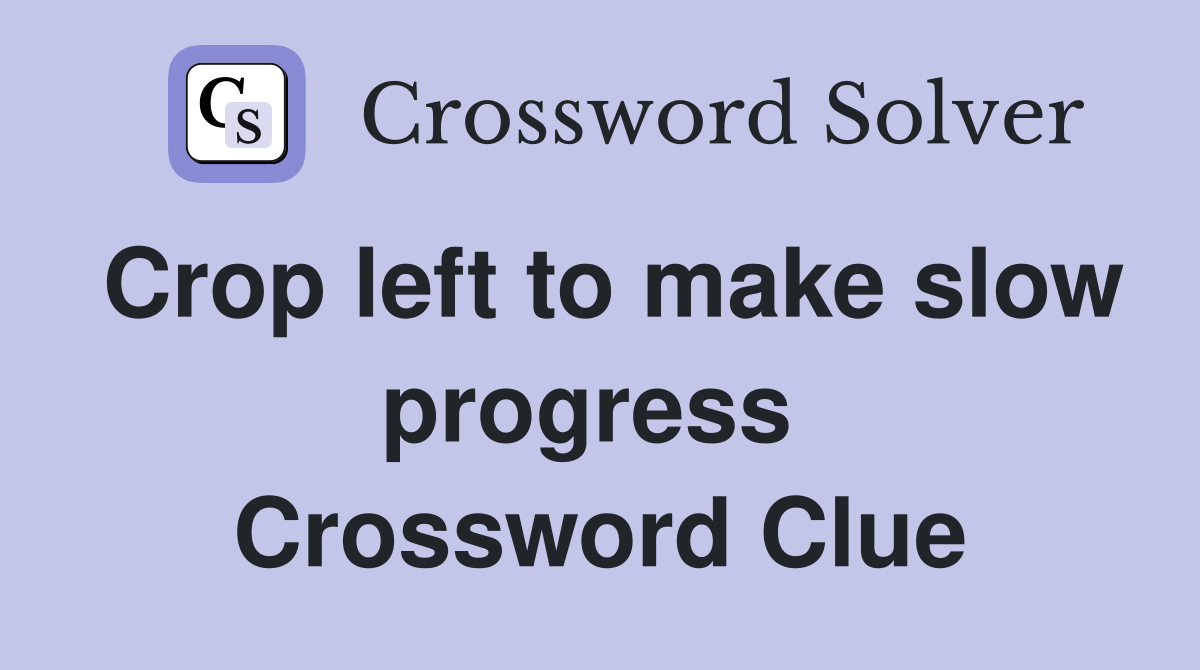 Crop left to make slow progress  Crossword Clue