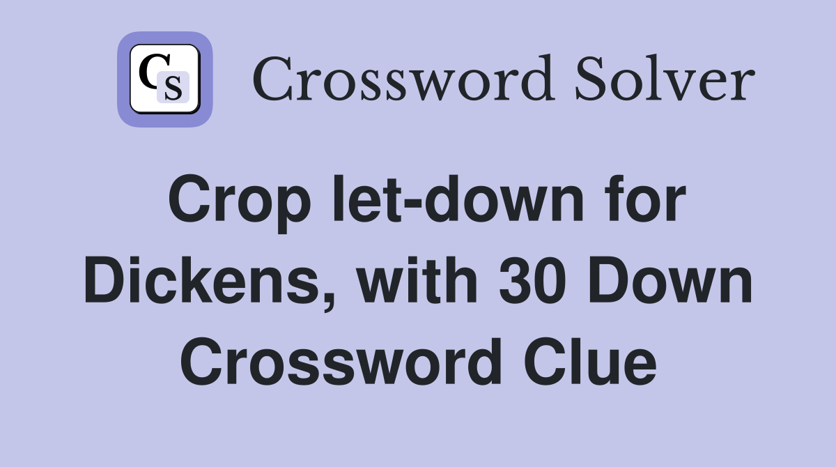 Crop let-down for Dickens, with 30 Down Crossword Clue