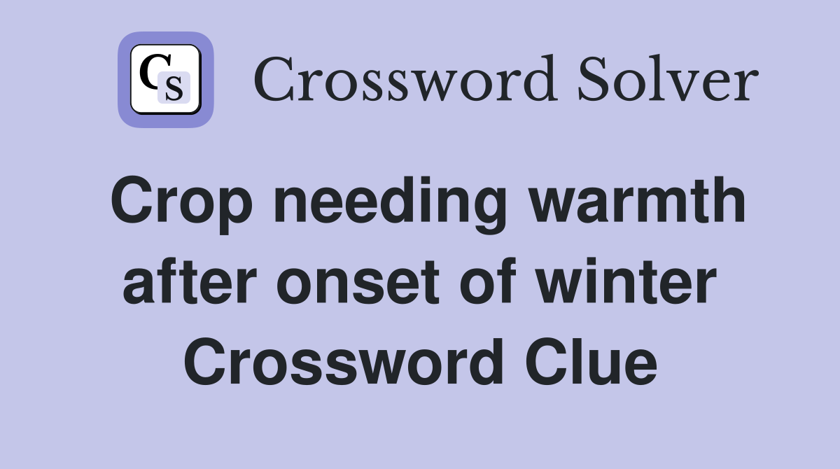 Crop needing warmth after onset of winter Crossword Clue