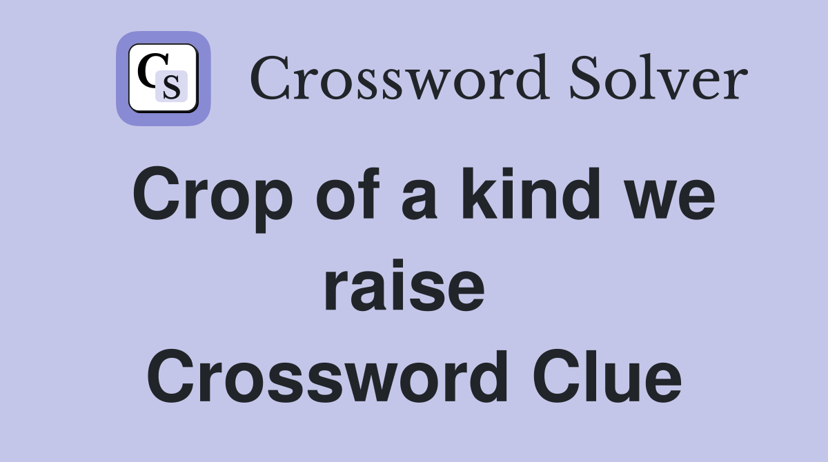 Crop of a kind we raise  Crossword Clue