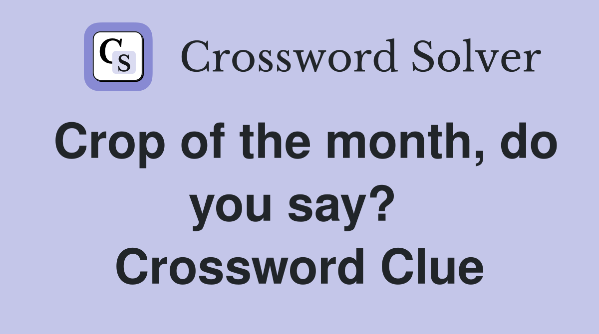 Crop of the month, do you say?  Crossword Clue