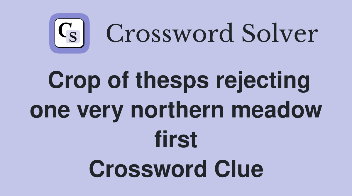 Crop of thesps rejecting one very northern meadow first Crossword Clue