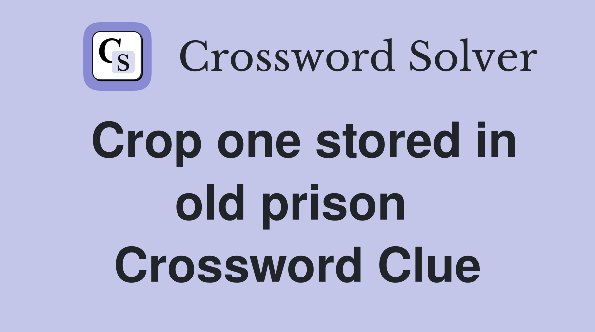 Crop one stored in old prison  Crossword Clue