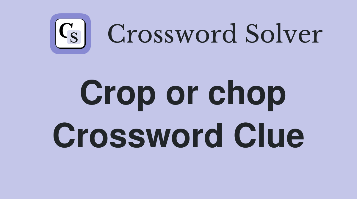 Crop or chop Crossword Clue