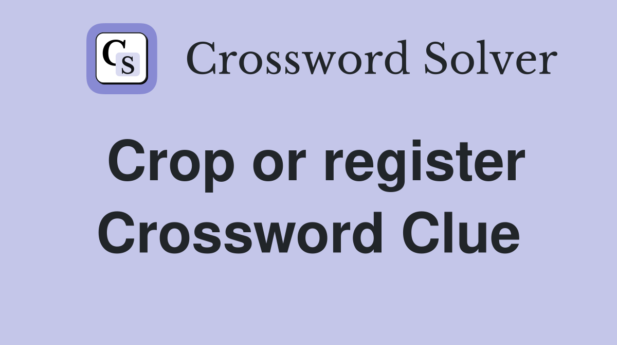 Crop or register Crossword Clue